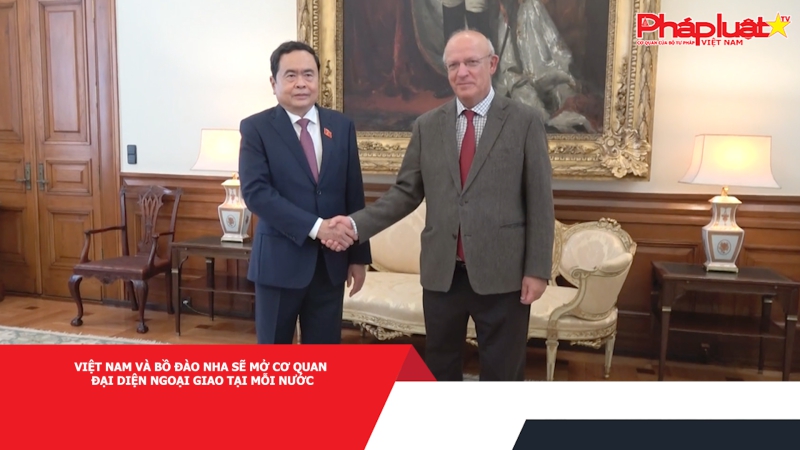 Việt Nam và Bồ Đào Nha sẽ mở cơ quan đại diện ngoại giao tại mỗi nước