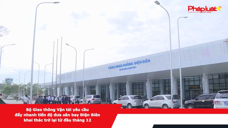 Bộ Giao thông Vận tải yêu cầu đẩy nhanh tiến độ đưa sân bay Điện Biên khai thác trở lại từ đầu tháng 12
