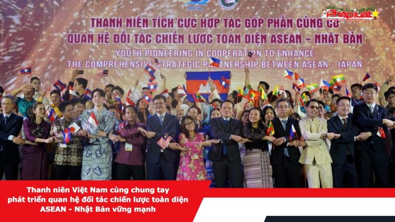 Thanh niên Việt Nam cùng chung tay phát triển quan hệ đối tác chiến lược toàn diện ASEAN - Nhật Bản vững mạnh