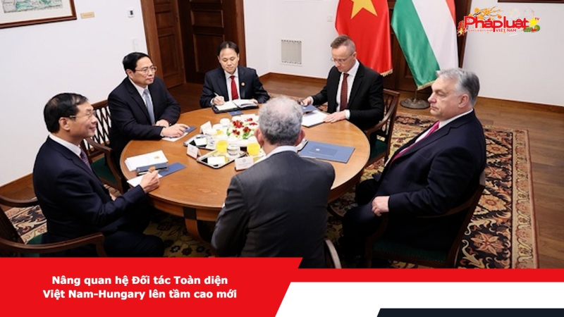 Nâng quan hệ Đối tác Toàn diện Việt Nam-Hungary lên tầm cao mới