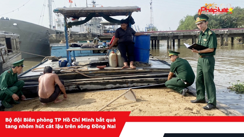 Bộ đội Biên phòng TP Hồ Chí Minh bắt quả tang nhóm hút cát lậu trên sông Đồng Nai