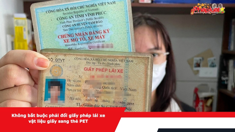 Không bắt buộc phải đổi giấy phép lái xe vật liệu giấy sang thẻ PET