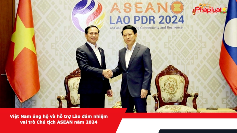 Việt Nam ủng hộ và hỗ trợ Lào đảm nhiệm vai trò Chủ tịch ASEAN năm 2024