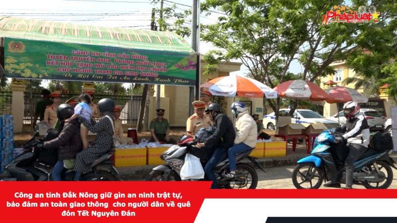 Công an tỉnh Đắk Nông giữ gìn an ninh trật tự, bảo đảm an toàn giao thông cho người dân về quê đón Tết Nguyên Đán