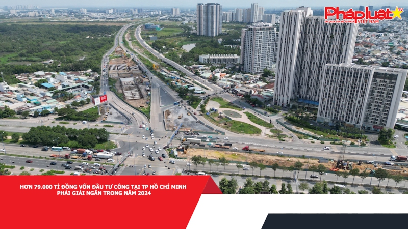 Hơn 79.000 tỉ đồng vốn đầu tư công tại TP Hồ Chí Minh phải giải ngân trong năm 2024