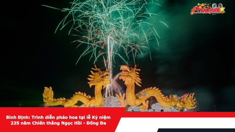 Bình Định: Trình diễn pháo hoa tại lễ Kỷ niệm 235 năm Chiến thắng Ngọc Hồi - Đống Đa