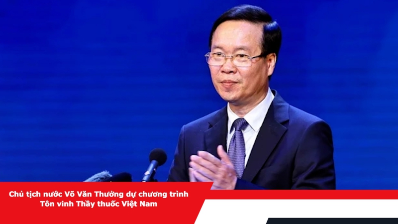 Chủ tịch nước Võ Văn Thưởng dự chương trình Tôn vinh Thầy thuốc Việt Nam