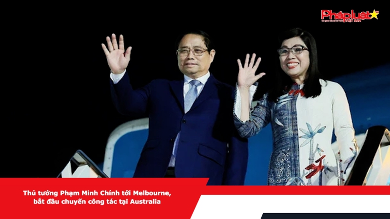 Thủ tướng Phạm Minh Chính tới Melbourne, bắt đầu chuyến công tác tại Australia