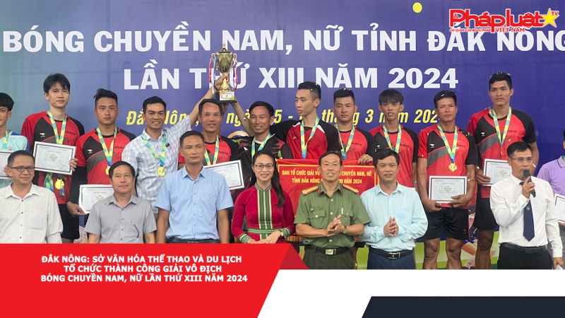Đắk Nông: Sở Văn hóa Thể thao và Du lịch tổ chức thành công giải Vô địch bóng chuyền nam, nữ lần thứ XIII năm 2024