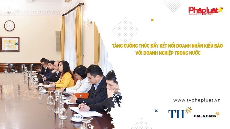 Bản tin Người Việt Năm Châu: Tăng cường thúc đẩy kết nối doanh nhân kiều bào với doanh nghiệp trong nước