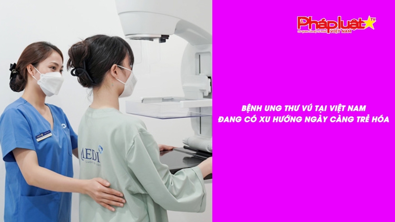 Bản tin Sức khỏe và Làm đẹp - Bệnh ung thư vú tại Việt Nam đang có xu hướng ngày càng trẻ hóa