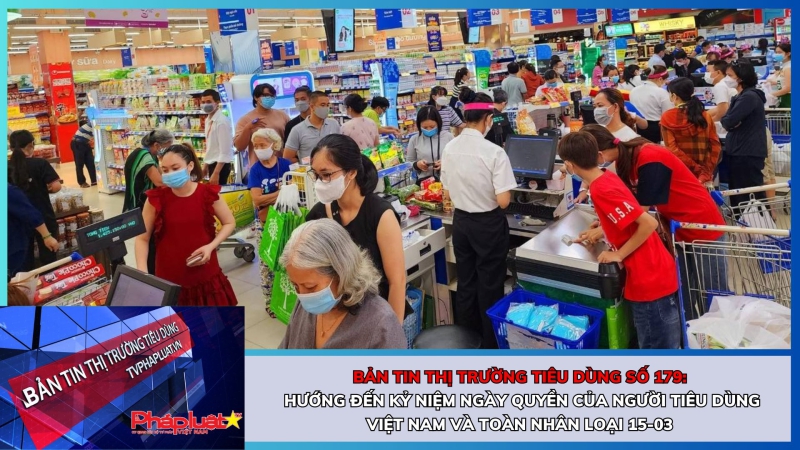 Bản tin Thị trường Tiêu dùng số 179: Hướng đến Kỷ niệm ngày Quyền của người tiêu dùng Việt Nam và toàn nhân loại 15-03