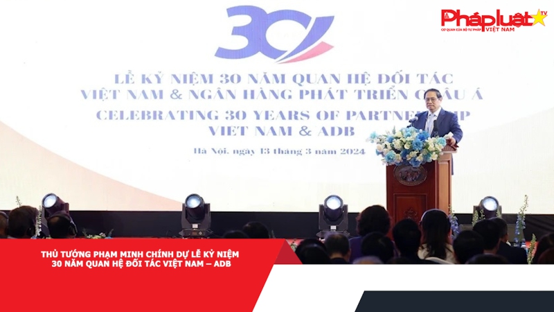 Thủ tướng Phạm Minh Chính dự Lễ kỷ niệm 30 năm quan hệ đối tác Việt Nam – Ngân hàng phát triển châu á