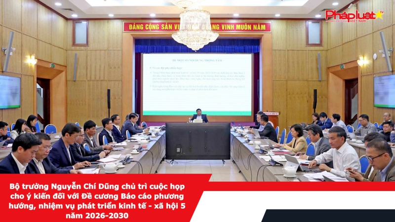 Bộ trưởng Nguyễn Chí Dũng chủ trì cuộc họp cho ý kiến đối với Đề cương Báo cáo phương hướng, nhiệm vụ phát triển kinh tế - xã hội 5 năm 2026-2030