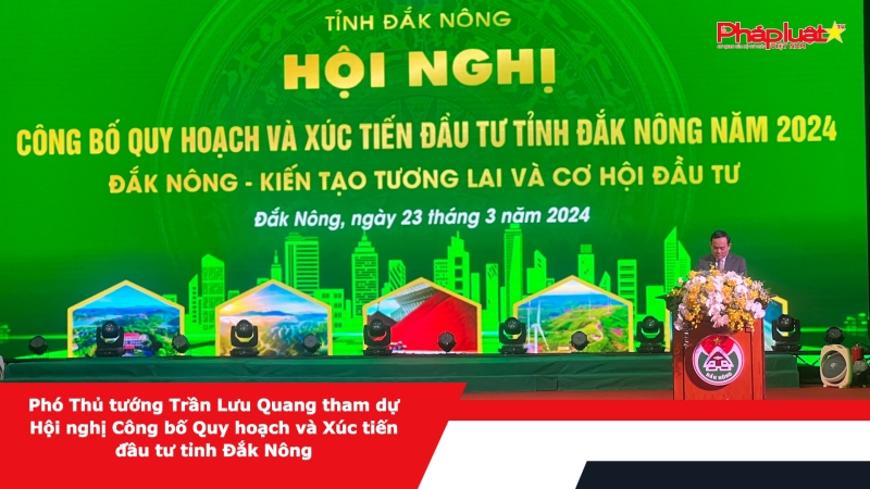 Phó Thủ tướng Trần Lưu Quang tham dự Hội nghị Công bố Quy hoạch và Xúc tiến đầu tư tỉnh Đắk Nông
