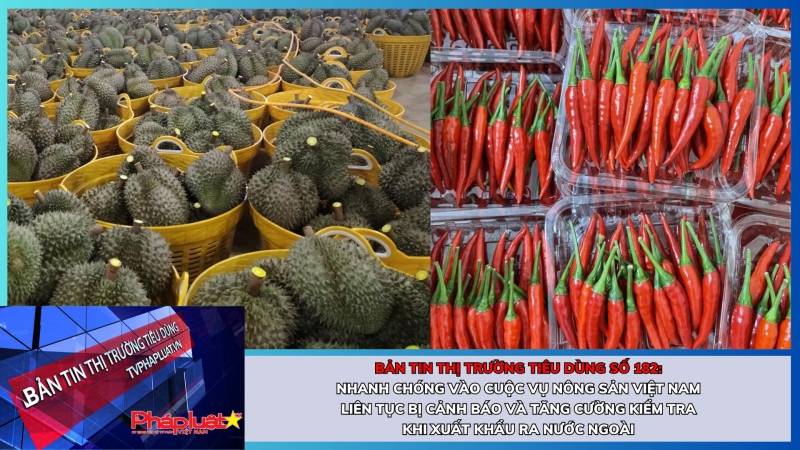 Bản tin Thị trường Tiêu dùng số 182: Nhanh chóng vào cuộc vụ nông sản Việt Nam liên tục bị cảnh báo và tăng cường kiểm tra khi xuất khẩu ra nước ngoài