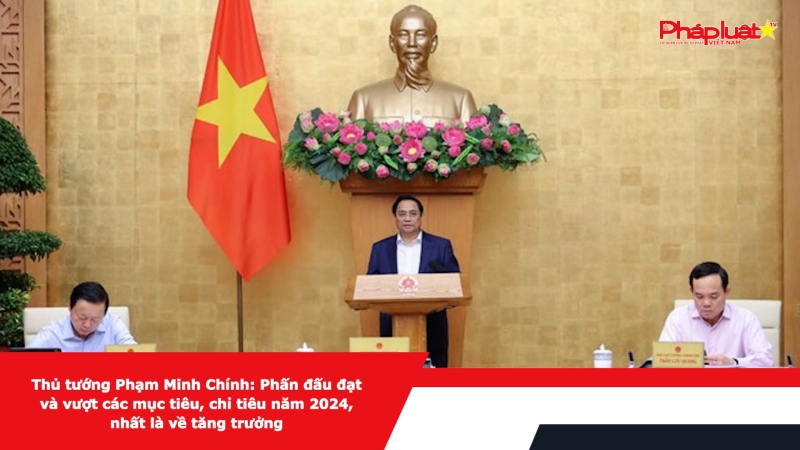 Thủ tướng Phạm Minh Chính: Phấn đấu đạt và vượt các mục tiêu, chỉ tiêu năm 2024, nhất là về tăng trưởng