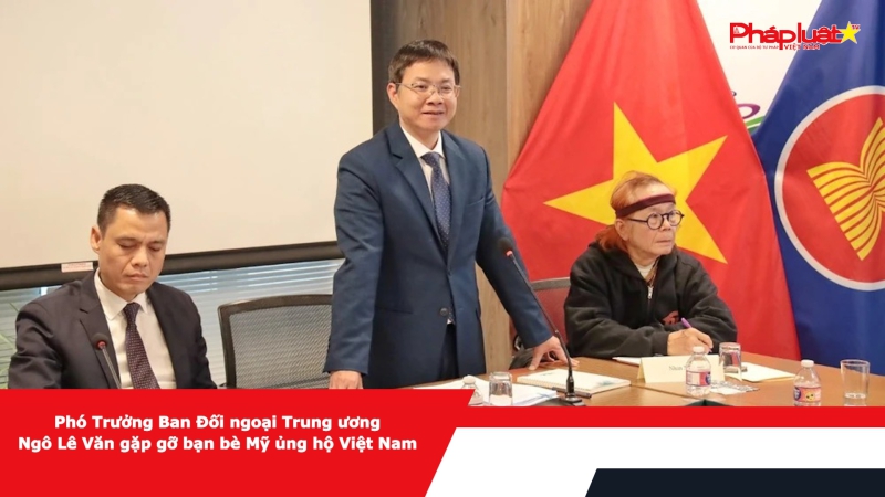 Phó Trưởng Ban Đối ngoại Trung ương Ngô Lê Văn gặp gỡ bạn bè Mỹ ủng hộ Việt Nam