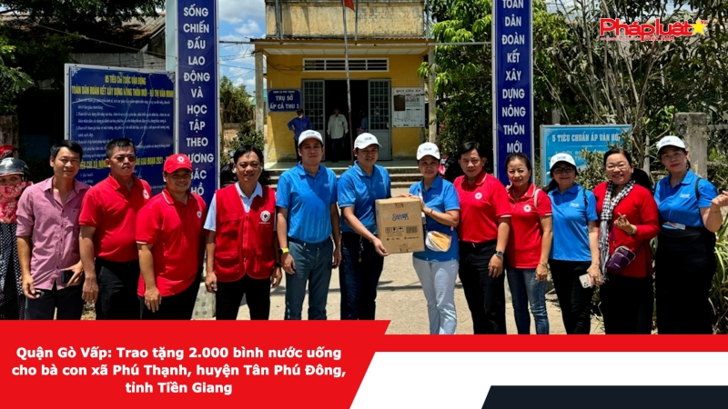 Quận Gò Vấp: Trao tặng 2.000 bình nước uống cho bà con xã Phú Thạnh, huyện Tân Phú Đông, tỉnh Tiền Giang