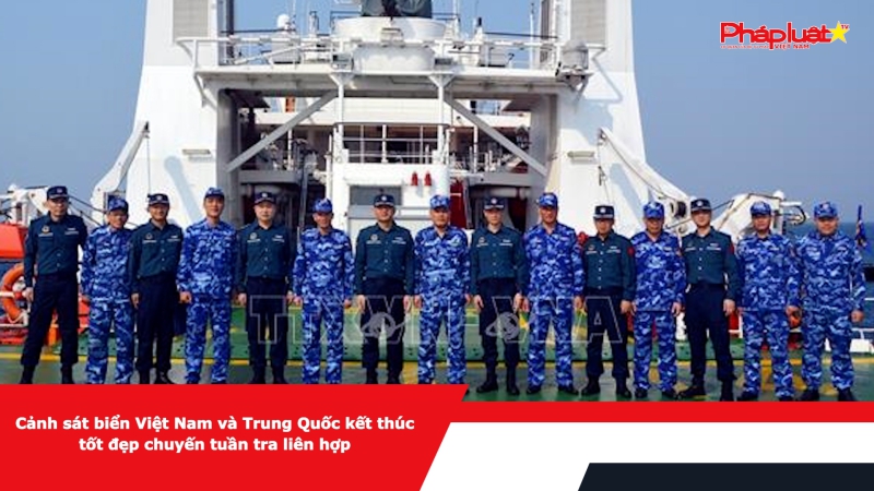 Cảnh sát biển Việt Nam và Trung Quốc kết thúc tốt đẹp chuyến tuần tra liên hợp