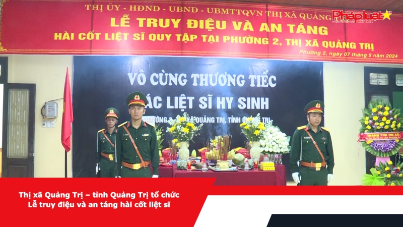 Thị xã Quảng Trị – tỉnh Quảng Trị tổ chức Lễ truy điệu và an táng hài cốt liệt sĩ