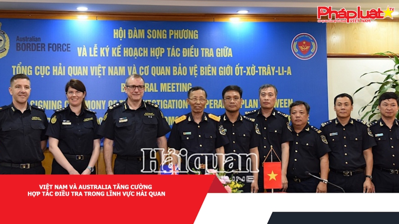 Việt Nam và Australia tăng cường hợp tác điều tra trong lĩnh vực hải quan