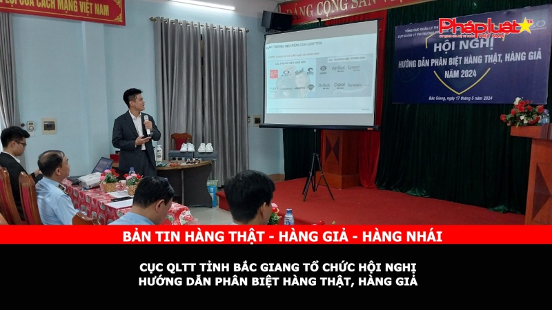 Bản tin chung tay cùng doanh nghiệp phòng chống Hàng gian- Hàng giả- Hàng nhái: Cục QLTT tỉnh Bắc Giang tổ chức Hội nghị hướng dẫn phân biệt hàng thật, hàng giả
