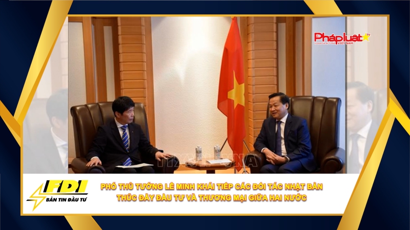 Bản tin Đầu tư FDI ngày 1/6/2024: Phó Thủ tướng Lê Minh Khái tiếp các đối tác Nhật Bản, thúc đẩy đầu tư và thương mại giữa hai nước