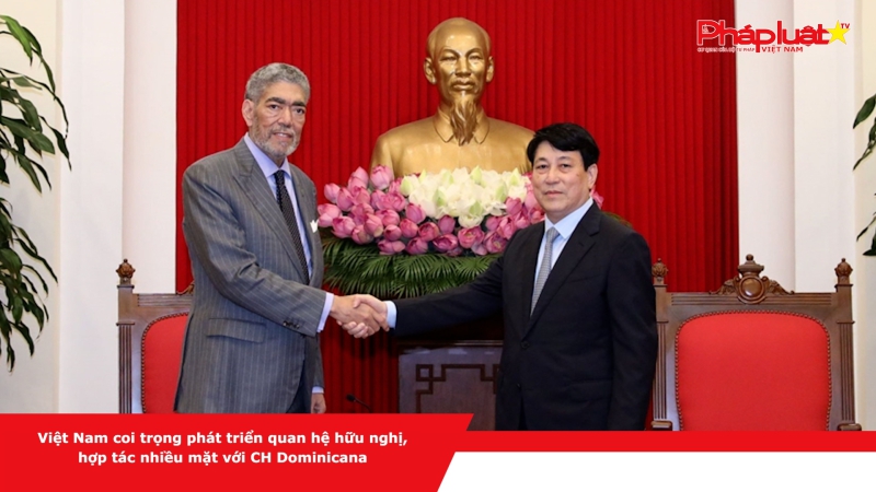 Việt Nam coi trọng phát triển quan hệ hữu nghị, hợp tác nhiều mặt với CH Dominicana