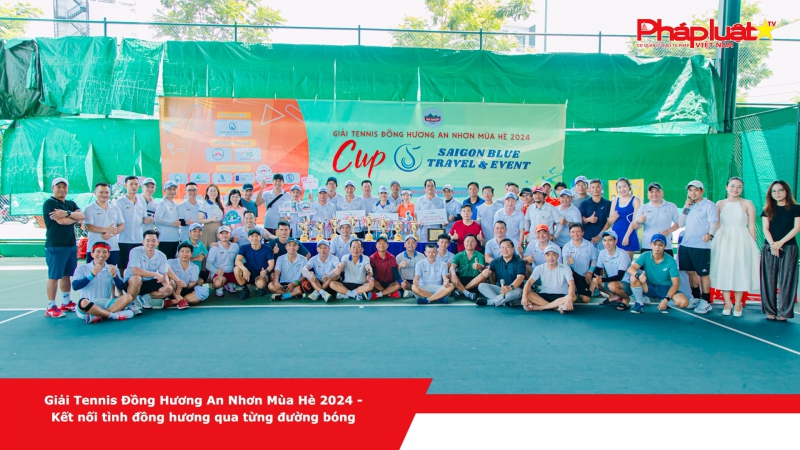 Giải Tennis Đồng hương An Nhơn mùa Hè 2024 - Kết nối tình đồng hương qua từng đường bóng
