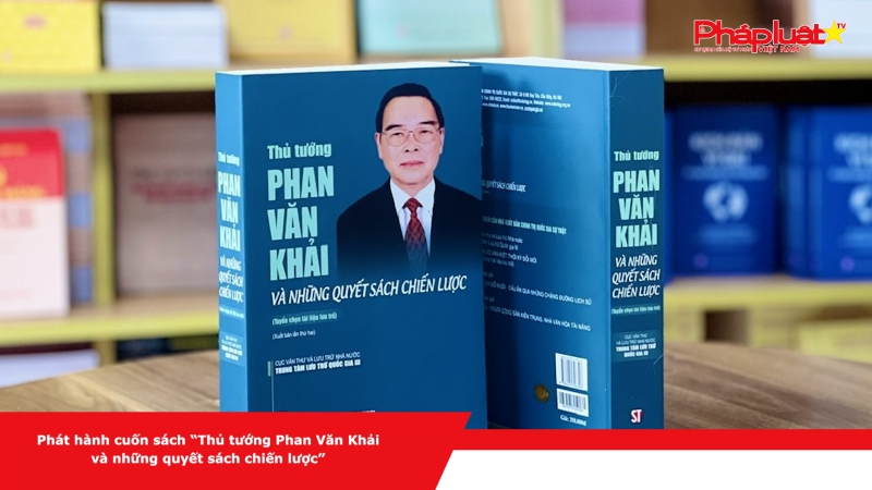 Phát hành cuốn sách “Thủ tướng Phan Văn Khải và những quyết sách chiến lược”