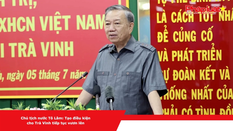 Chủ tịch nước Tô Lâm: Tạo điều kiện cho Trà Vinh tiếp tục vươn lên