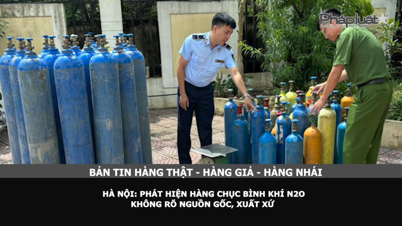Bản tin chung tay cùng doanh nghiệp phòng chống Hàng gian- Hàng giả- Hàng nhái - Hà Nội: Phát hiện hàng chục bình khí N2O không rõ nguồn gốc, xuất xứ