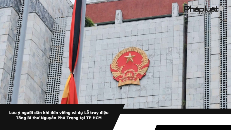 Lưu ý người dân khi đến viếng và dự Lễ truy điệu Tổng Bí thư Nguyễn Phú Trọng tại TP HCM