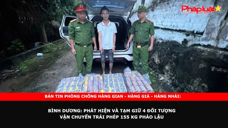 Bản tin chung tay cùng doanh nghiệp phòng chống Hàng gian- Hàng giả- Hàng nhái - Bình Dương: Phát hiện và tạm giữ 4 đối tượng vận chuyển trái phép 155 kg pháo lậu