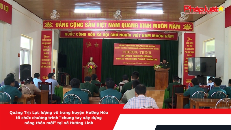 Quảng Trị: Lực lượng vũ trang huyện Hướng Hóa tổ chức chương trình “chung tay xây dựng nông thôn mới” tại xã Hướng Linh