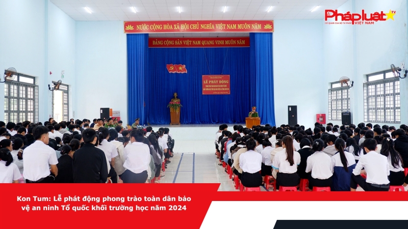 Kon Tum: Lễ phát động phong trào toàn dân bảo vệ an ninh Tổ quốc khối trường học năm 2024