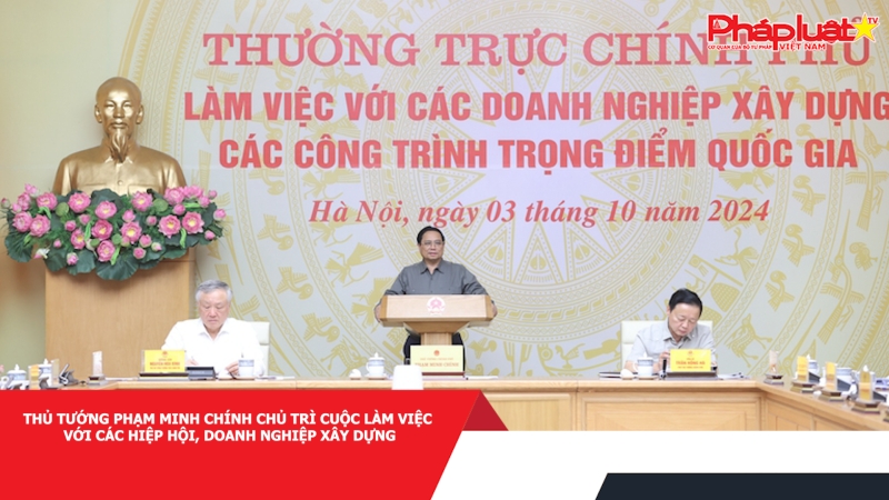 Thủ tướng Phạm Minh Chính chủ trì cuộc làm việc với các hiệp hội, doanh nghiệp xây dựng