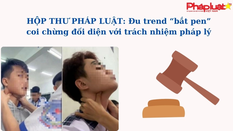 HỘP THƯ PHÁP LUẬT: Đu trend “bắt pen” coi chừng đối diện với trách nhiệm pháp lý