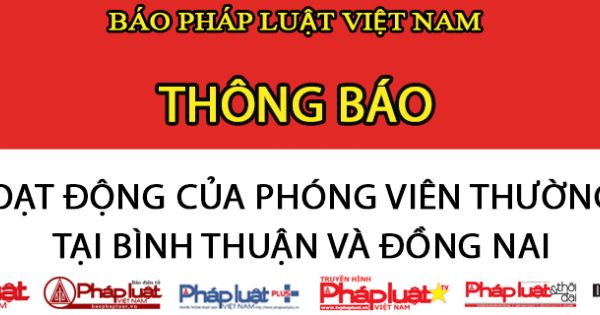 BÁO PLVN THÔNG BÁO: Về hoạt động của phóng viên thường trú tại Bình Thuận và Đồng Nai