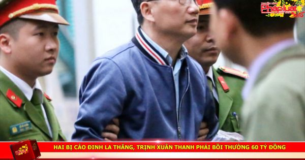 Hai bị cáo Đinh La Thăng, Trịnh Xuân Thanh phải bồi thường 60 tỷ đồng
