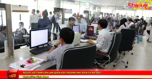 Người Việt Nam cần làm quen với thương mại điện tử ra sao?
