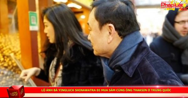 Lộ ảnh bà Yingluck Shinawatra đi mua sắm cùng ông Thaksin ở Trung Quốc
