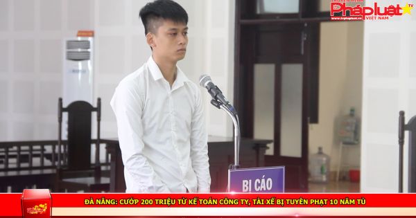 Đà Nẵng: Cướp 200 triệu từ kế toán công ty, tài xế bị tuyên phạt 10 năm tù