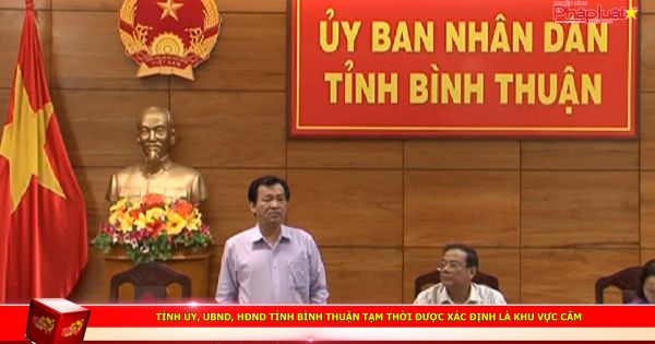 Tỉnh ủy, UBND, HĐND tỉnh Bình Thuận tạm thời được xác định là khu vực cấm