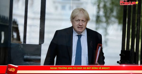 Ngoại trưởng Anh từ chức do bất đồng về Brexit