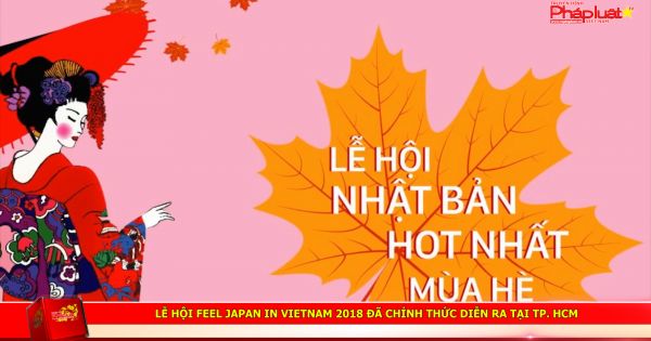 Lễ hội Feel Japan in Vietnam 2018 đã chính thức diễn ra tại TP. HCM