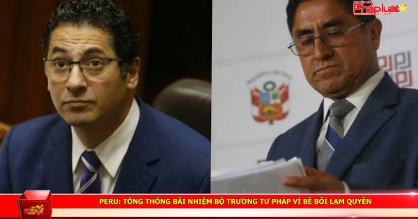 Peru: Tổng thống bãi nhiệm Bộ trưởng Tư pháp vì bê bối lạm quyền