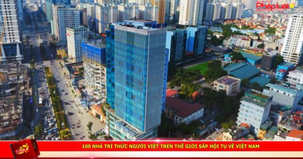 100 nhà trí thức người Việt trên thế giới sắp hội tụ về Việt Nam