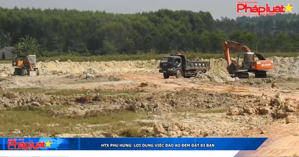 HTX Phú Hưng: lợi dụng việc đào ao đem đất đi bán